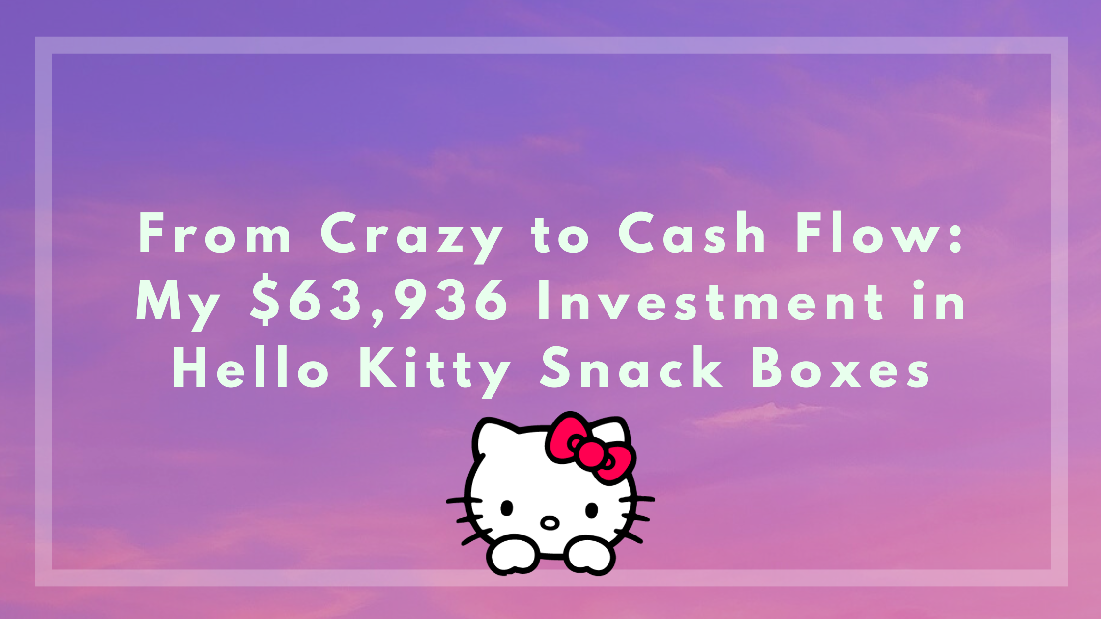 From Crazy to Cash Flow: My $63,936 Investment in Hello Kitty Snack Boxes
